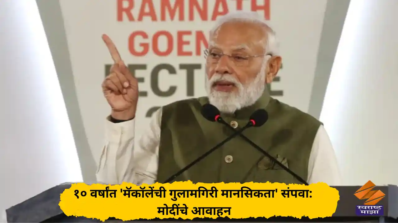 १० वर्षांत ‘मॅकॉलेंची गुलामगिरी मानसिकता’ संपवा: मोदींचे आवाहन